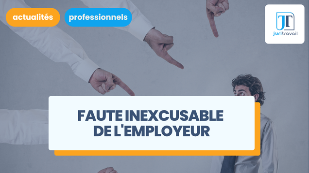 Faute inexcusable de l'employeur : définition, reconnaissance et conséquences